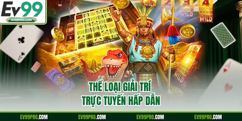 Thể loại giải trí trực tuyến hấp dẫn